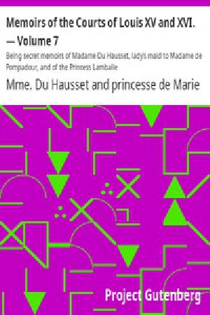 [Gutenberg 3882] • Memoirs of the Courts of Louis XV and XVI. — Volume 7 / Being secret memoirs of Madame Du Hausset, lady's maid to Madame de Pompadour, and of the Princess Lamballe